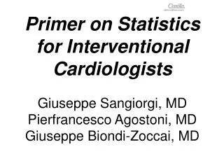 Primer on Statistics for Interventional Cardiologists Giuseppe Sangiorgi, MD Pierfrancesco Agostoni, MD Giuseppe Biondi-
