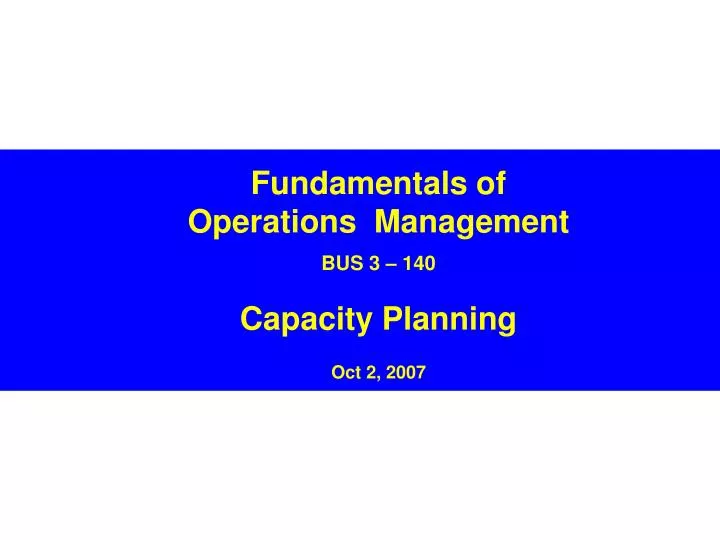 fundamentals of operations management bus 3 140 capacity planning oct 2 2007