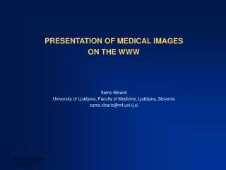 PRESENTATION OF MEDICAL IMAGES ON THE WWW Samo Ribari? University of Ljubljana, Faculty of Medicine, Ljubljana, Sloven