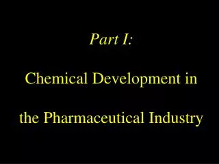 Part I: Chemical Development in the Pharmaceutical Industry