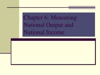 Chapter 6: Measuring National Output and National Income