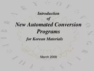 Introduction of New Automated Conversion Programs for Korean Materials March 2009