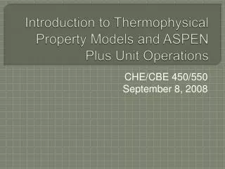 Introduction to Thermophysical Property Models and ASPEN Plus Unit Operations