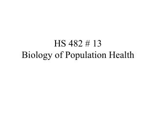 HS 482 # 13 Biology of Population Health