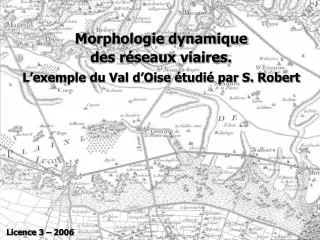 Morphologie dynamique des réseaux viaires. L’exemple du Val d’Oise étudié par S. Robert