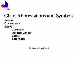 Chart Abbreviations and Symbols Wrecks Obstructions Buoys Cardinals 	Isolated Danger 	Lateral 	Safe Water