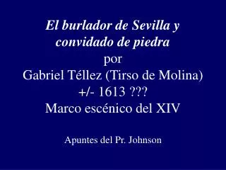 El burlador de Sevilla y convidado de piedra por Gabriel T éllez (Tirso de Molina) +/- 1613 ??? Marco escénico del XIV