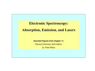Electronic Spectroscopy: Absorption, Emission, and Lasers Assorted Figures from Chapter 17, Physical Chemistry, Sixth Ed