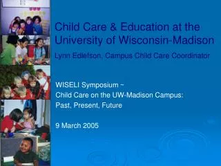 Child Care &amp; Education at the University of Wisconsin-Madison Lynn Edlefson, Campus Child Care Coordinator