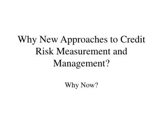 Why New Approaches to Credit Risk Measurement and Management?