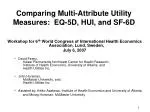 Comparing Multi-Attribute Utility Measures: EQ-5D, HUI, and SF-6D - slide 1