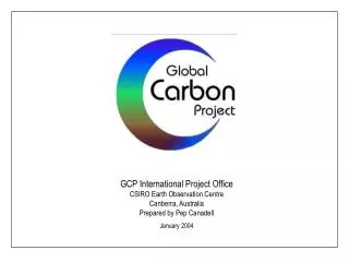 GCP International Project Office CSIRO Earth Observation Centre Canberra, Australia Prepared by Pep Canadell January 200
