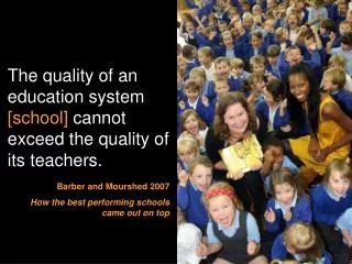 The quality of an education system [school] cannot exceed the quality of its teachers.