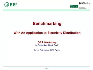 Benchmarking With An Application to Electricity Distribution GAP Workshop 14 December 2005, Berlin Astrid Cullmann , DI