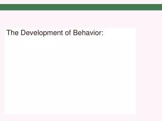 The Development of Behavior: