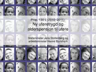 Prop. 130 L (2010–2011): Ny uføretrygd og alderspensjon til uføre Statsminister Jens Stoltenberg og arbeidsminister Han