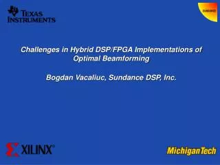 Challenges in Hybrid DSP/FPGA Implementations of Optimal Beamforming Bogdan Vacaliuc, Sundance DSP, Inc.
