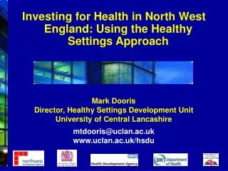 Mark Dooris Director, Healthy Settings Development Unit University of Central Lancashire mtdooris@uclan.ac.uk www.uclan.