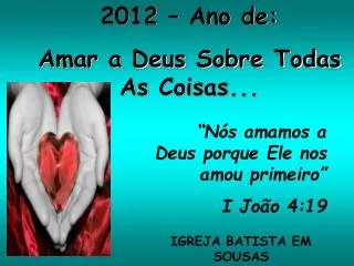 2012 – Ano de: Amar a Deus Sobre Todas As Coisas...