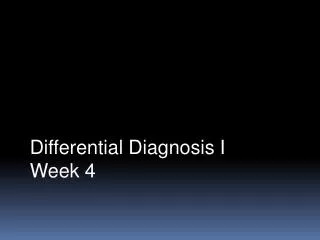 Differential Diagnosis I Week 4