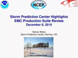 Storm Prediction Center Highlights EMC Production Suite Review December 8, 2010 Steven Weiss Storm Prediction Center, N
