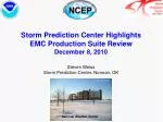 Storm Prediction Center Highlights EMC Production Suite Review December 8, 2010 Steven Weiss Storm Prediction Center, N - slide 1