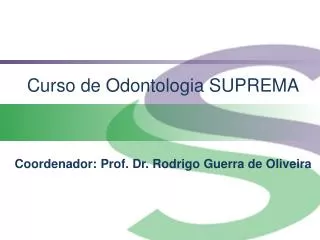 Curso de Odontologia SUPREMA Coordenador: Prof. Dr. Rodrigo Guerra de Oliveira