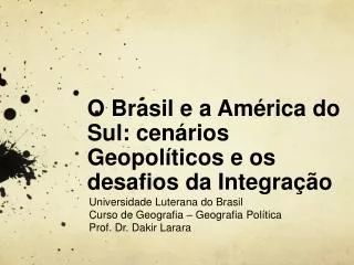 O Brasil e a América do Sul: cenários Geopolíticos e os desafios da Integração