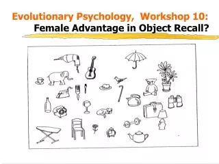 Evolutionary Psychology, Workshop 10: 	 Female Advantage in Object Recall?