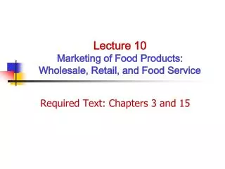 Lecture 10 Marketing of Food Products: Wholesale, Retail, and Food Service