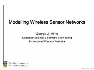 Modelling Wireless Sensor Networks George J. Milne Computer Science &amp; Software Engineering University of Western Aus
