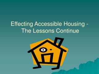 Effecting Accessible Housing - The Lessons Continue
