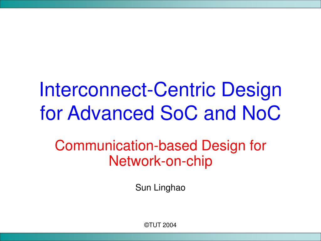 PPT - Interconnect-Centric Design for Advanced SoC and NoC PowerPoint ...