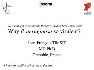 New concept in Antibiotic therapy; Lisboa Sept 22nd, 2008 Why P. aeruginosa so virulent?