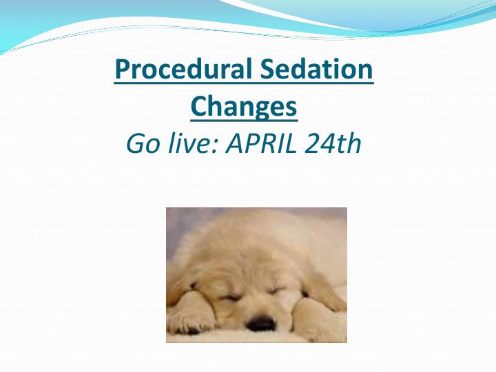 procedural sedation changes go live april 24th