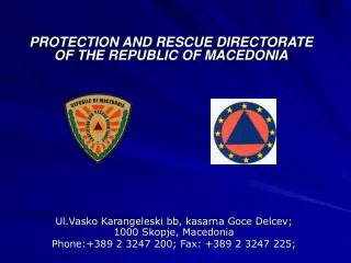 Ul.Vasko Karangeleski bb, kasarna Goce Delcev; 1000 Skopje, Macedonia Phone:+389 2 3247 200; Fax: +389 2 3247 225;