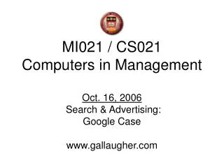 MI021 / CS021 Computers in Management Oct. 16, 2006 Search &amp; Advertising: Google Case gallaugher