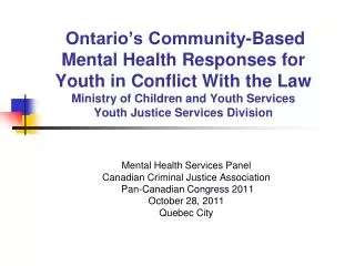 Mental Health Services Panel Canadian Criminal Justice Association Pan-Canadian Congress 2011 October 28, 2011 Quebec C