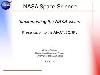 “Implementing the NASA Vision” Presentation to the AIAA/NSC/JPL Orlando Figueroa Director, Mars Exploration Program NASA