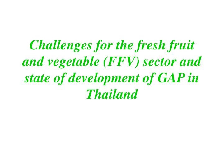 challenges for the fresh fruit and vegetable ffv sector and state of development of gap in thailand
