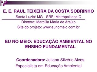 E. E. RAUL TEIXEIRA DA COSTA SOBRINHO Santa Luzia/ MG - SRE: Metropolitana C Diretora: Marcília Maria de Araújo Site do