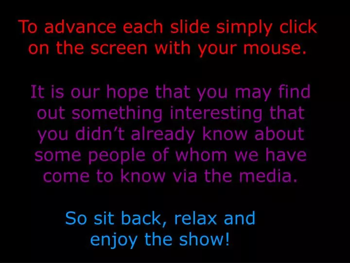 to advance each slide simply click on the screen with your mouse