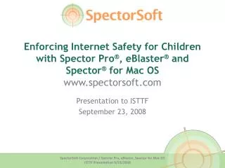 Enforcing Internet Safety for Children with Spector Pro ® , eBlaster ® and Spector ® for Mac OS www.spectorsoft.com