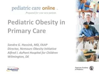 Pediatric Obesity in Primary Care Sandra G. Hassink, MD, FAAP Director, Nemours Obesity Initiative Alfred I. duPont Hos