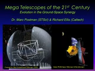 Mega Telescopes of the 21 st Century Evolution in the Ground-Space Synergy Dr. Marc Postman (STScI) &amp; Richard Elli