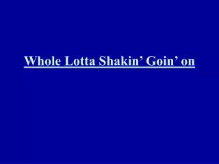 Whole Lotta Shakin’ Goin’ on