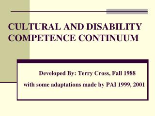 CULTURAL AND DISABILITY COMPETENCE CONTINUUM Developed By: Terry Cross, Fall 1988 	with some adaptations made by PAI 199