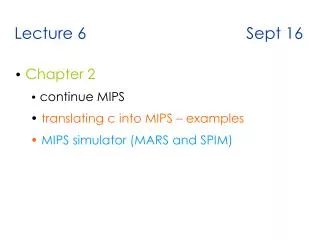 Lecture 6 Sept 16 Chapter 2 continue MIPS translating c into MIPS – examples MIPS sim