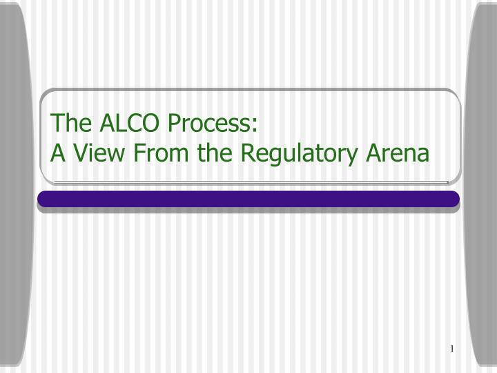 the alco process a view from the regulatory arena