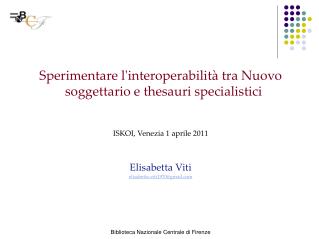 Sperimentare l'interoperabilità tra Nuovo soggettario e thesauri specialistici ISKOI, Venezia 1 aprile 2011 Elisabetta